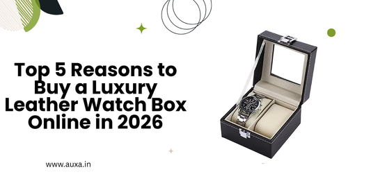 Top 5 Reasons to Buy a Luxury Leather Watch Box Online in 2026